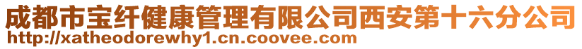 成都市寶纖健康管理有限公司西安第十六分公司