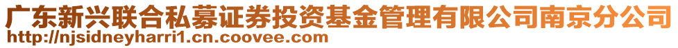 廣東新興聯(lián)合私募證券投資基金管理有限公司南京分公司