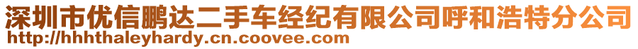 深圳市優(yōu)信鵬達二手車經(jīng)紀有限公司呼和浩特分公司