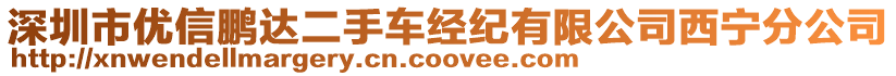 深圳市優(yōu)信鵬達二手車經(jīng)紀有限公司西寧分公司