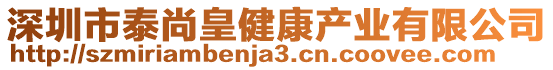 深圳市泰尚皇健康產(chǎn)業(yè)有限公司