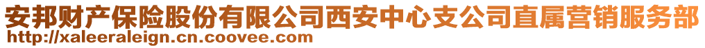 安邦財產(chǎn)保險股份有限公司西安中心支公司直屬營銷服務(wù)部