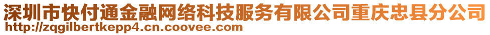 深圳市快付通金融網絡科技服務有限公司重慶忠縣分公司