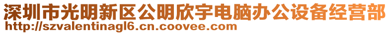 深圳市光明新區(qū)公明欣宇電腦辦公設(shè)備經(jīng)營部