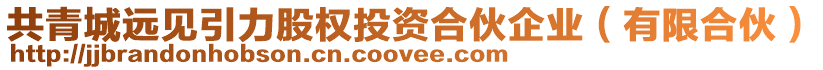 共青城遠見引力股權投資合伙企業(有限合伙)