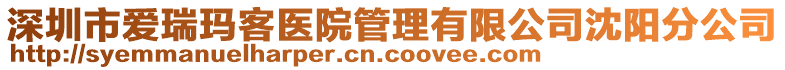 深圳市愛瑞瑪客醫(yī)院管理有限公司沈陽分公司