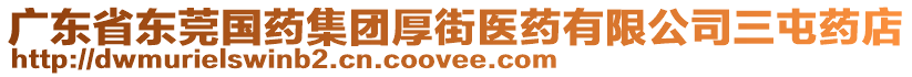 廣東省東莞國(guó)藥集團(tuán)厚街醫(yī)藥有限公司三屯藥店