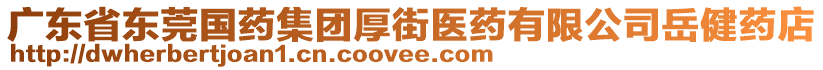 廣東省東莞國(guó)藥集團(tuán)厚街醫(yī)藥有限公司岳健藥店