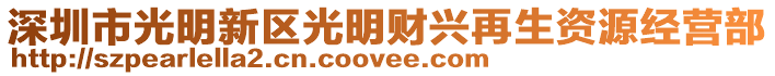 深圳市光明新區(qū)光明財(cái)興再生資源經(jīng)營(yíng)部