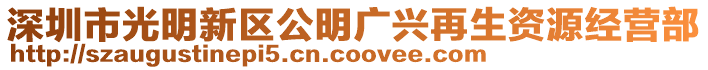 深圳市光明新區(qū)公明廣興再生資源經(jīng)營部