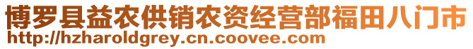 博羅縣益農(nóng)供銷農(nóng)資經(jīng)營部福田八門市