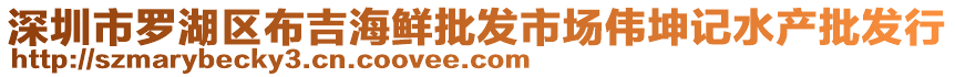 深圳市羅湖區(qū)布吉海鮮批發(fā)市場偉坤記水產(chǎn)批發(fā)行