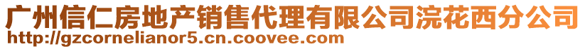 廣州信仁房地產(chǎn)銷(xiāo)售代理有限公司浣花西分公司