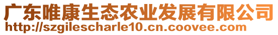 廣東唯康生態(tài)農(nóng)業(yè)發(fā)展有限公司