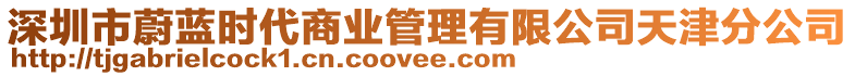 深圳市蔚藍時代商業(yè)管理有限公司天津分公司