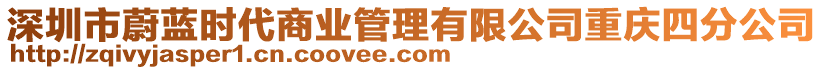 深圳市蔚藍(lán)時(shí)代商業(yè)管理有限公司重慶四分公司