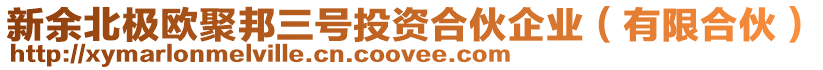 新余北極歐聚邦三號投資合伙企業(yè)（有限合伙）