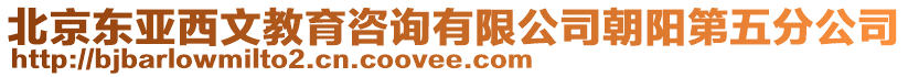 北京東亞西文教育咨詢有限公司朝陽第五分公司