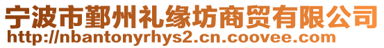 寧波市鄞州禮緣坊商貿(mào)有限公司