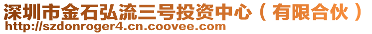 深圳市金石弘流三號投資中心(有限合伙)