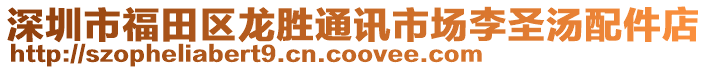 深圳市福田區(qū)龍勝通訊市場(chǎng)李圣湯配件店
