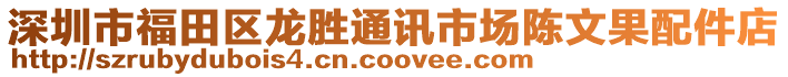 深圳市福田區(qū)龍勝通訊市場陳文果配件店