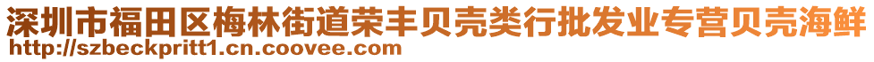 深圳市福田區(qū)梅林街道榮豐貝殼類(lèi)行批發(fā)業(yè)專(zhuān)營(yíng)貝殼海鮮