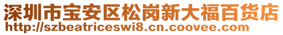 深圳市寶安區(qū)松崗新大福百貨店