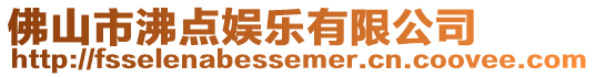 佛山市沸點(diǎn)娛樂有限公司