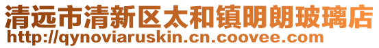 清遠(yuǎn)市清新區(qū)太和鎮(zhèn)明朗玻璃店