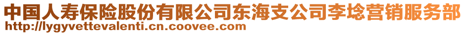 中國(guó)人壽保險(xiǎn)股份有限公司東海支公司李埝營(yíng)銷服務(wù)部