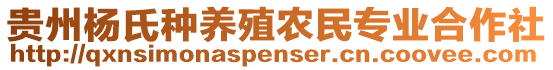 貴州楊氏種養(yǎng)殖農(nóng)民專業(yè)合作社