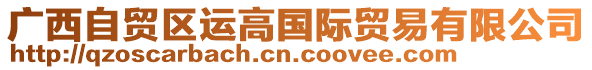 廣西自貿(mào)區(qū)運(yùn)高國(guó)際貿(mào)易有限公司