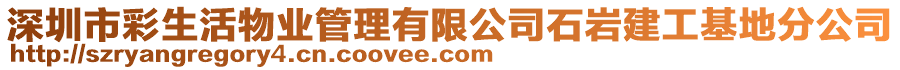 深圳市彩生活物業(yè)管理有限公司石巖建工基地分公司