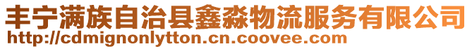 豐寧滿族自治縣鑫淼物流服務(wù)有限公司