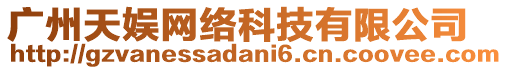 廣州天娛網(wǎng)絡(luò)科技有限公司