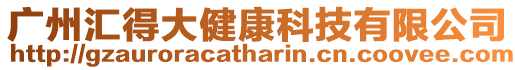 廣州匯得大健康科技有限公司