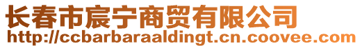 長(zhǎng)春市宸寧商貿(mào)有限公司