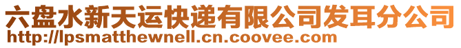 六盤水新天運(yùn)快遞有限公司發(fā)耳分公司