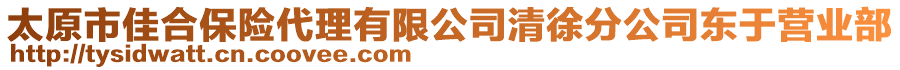 太原市佳合保險(xiǎn)代理有限公司清徐分公司東于營(yíng)業(yè)部