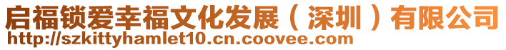 啟福鎖愛(ài)幸福文化發(fā)展（深圳）有限公司