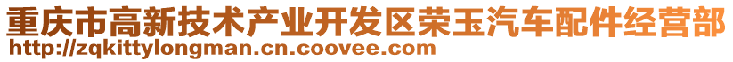 重慶市高新技術(shù)產(chǎn)業(yè)開發(fā)區(qū)榮玉汽車配件經(jīng)營部