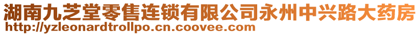 湖南九芝堂零售連鎖有限公司永州中興路大藥房