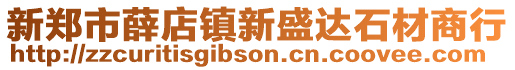 新鄭市薛店鎮(zhèn)新盛達石材商行