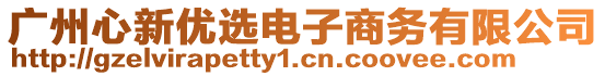 廣州心新優(yōu)選電子商務(wù)有限公司