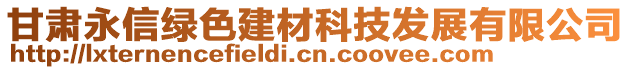 甘肅永信綠色建材科技發(fā)展有限公司