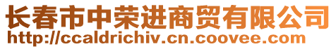 長春市中榮進(jìn)商貿(mào)有限公司