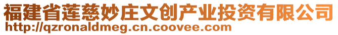 福建省蓮慈妙莊文創(chuàng)產(chǎn)業(yè)投資有限公司