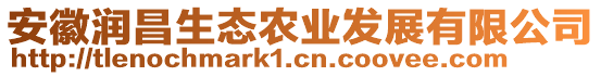 安徽潤昌生態(tài)農(nóng)業(yè)發(fā)展有限公司