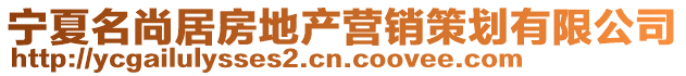 寧夏名尚居房地產(chǎn)營銷策劃有限公司